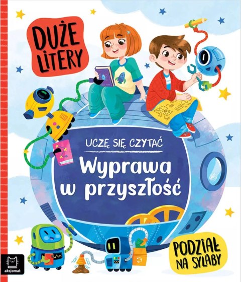 Uczę się czytać. Duże litery. Podział na sylaby. Wyprawa w przyszłość Uczę się czytać. Duże litery. Podział na sylaby. Wyprawa w przyszłość