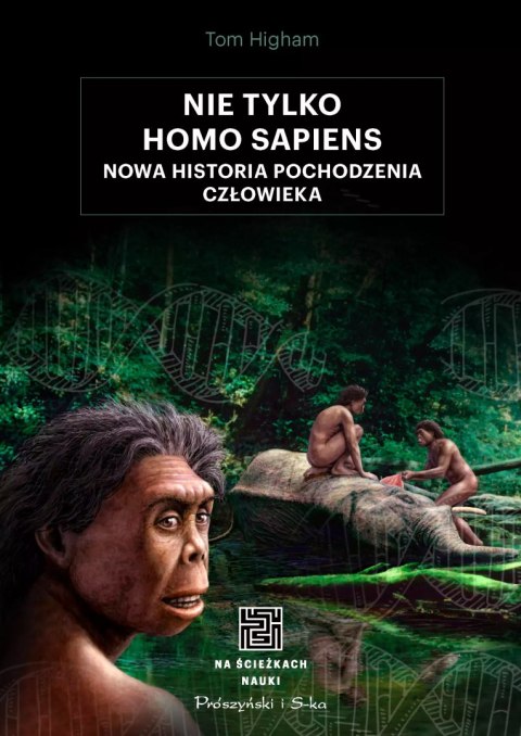 Nie tylko Homo sapiens. Nowa historia pochodzenia człowieka Nie tylko Homo sapiens. Nowa historia pochodzenia człowieka
