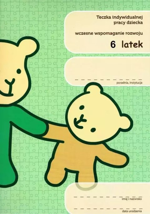 Teczka indywidualnej pracy dziecka. Wczesne wspomaganie rozwoju. 6-latek Teczka indywidualnej pracy dziecka. Wczesne wspomaganie rozwoju. 6-latek