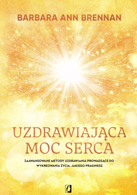 Uzdrawiająca moc serca. Moja osobista podróż i zaawansowane metody uzdrawiania, prowadzące do wykreowania życia, jakiego pragnie Uzdrawiająca moc serca. Moja osobista podróż i zaawansowane metody uzdrawiania, prowadzące do wykreowania życia, jakiego pragnie