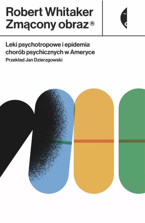Zmącony obraz. Leki psychotropowe i epidemia chorób psychicznych w Ameryce Zmącony obraz. Leki psychotropowe i epidemia chorób psychicznych w Ameryce