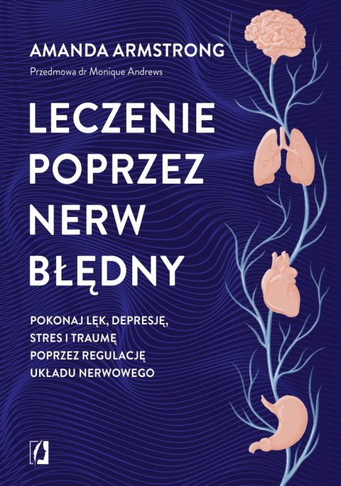 Leczenie poprzez nerw błędny. Pokonaj lęk, depresję, stres i traumę poprzez regulację układu nerwowego Leczenie poprzez nerw błędny. Pokonaj lęk, depresję, stres i traumę poprzez regulację układu nerwowego