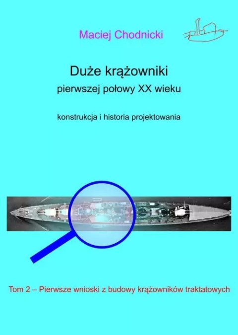 Duże krążowniki pierwszej połowy XX wieku. Konstrukcja i historia projektowania Tom 2 Duże krążowniki pierwszej połowy XX wieku. Konstrukcja i historia projektowania Tom 2