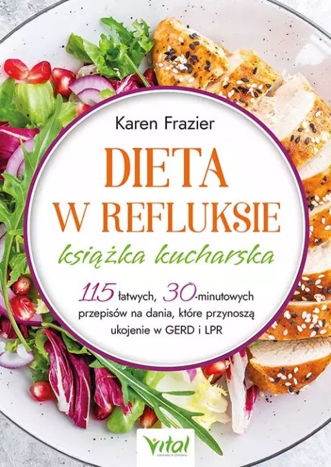 Dieta w refluksie - książka kucharska. 115 łatwych, 30 minutowych przepisów na dania, które przynoszą ukojenie w GERD i LPR Dieta w refluksie - książka kucharska. 115 łatwych, 30 minutowych przepisów na dania, które przynoszą ukojenie w GERD i LPR