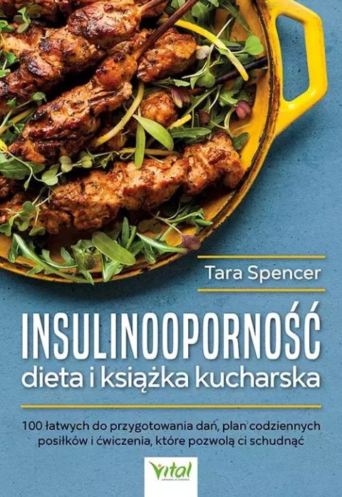 Insulinooporność - dieta i książka kucharska. 100 łatwych do przygotowania dań, plan codziennych posiłków i ćwiczenia, które poz Insulinooporność - dieta i książka kucharska. 100 łatwych do przygotowania dań, plan codziennych posiłków i ćwiczenia, które poz