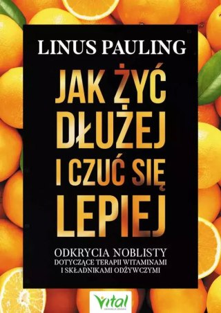 Jak żyć dłużej i czuć się lepiej. Odkrycia noblisty dotyczące terapii witaminami i składnikami odżywczymi