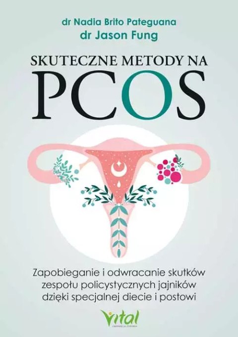 Skuteczne metody na PCOS. Zapobieganie i odwracanie skutków zespołu policystycznych jajników dzięki specjalnej diecie i postowi Skuteczne metody na PCOS. Zapobieganie i odwracanie skutków zespołu policystycznych jajników dzięki specjalnej diecie i postowi