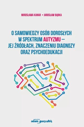 O samowiedzy oso?b dorosłych w spektrum autyzmu jej z?ro?dłach znaczeniu diagnozy oraz psychoedukacji