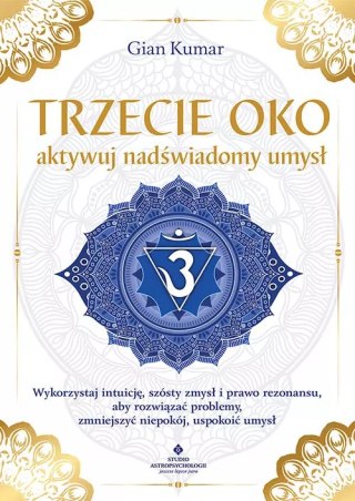 Trzecie oko - aktywuj nadświadomy umysł. Wykorzystaj intuicję, szósty zmysł i prawo rezonansu, aby rozwiązać problemy, zmniejszy