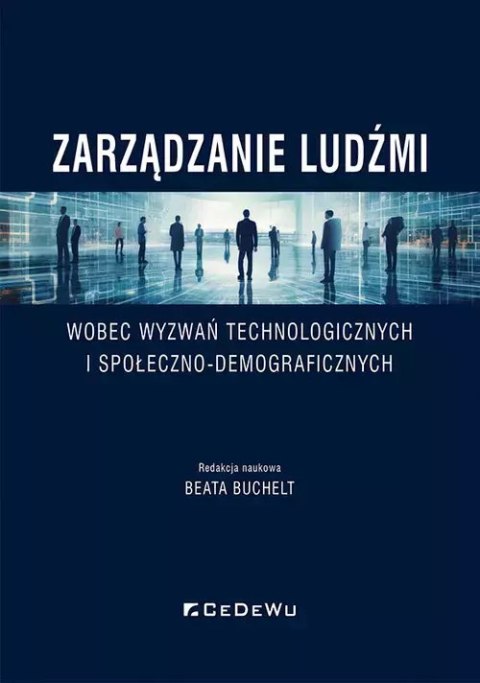 Zarządzanie ludźmi wobec wyzwań technologicznych i społeczno-demograficznych Zarządzanie ludźmi wobec wyzwań technologicznych i społeczno-demograficznych