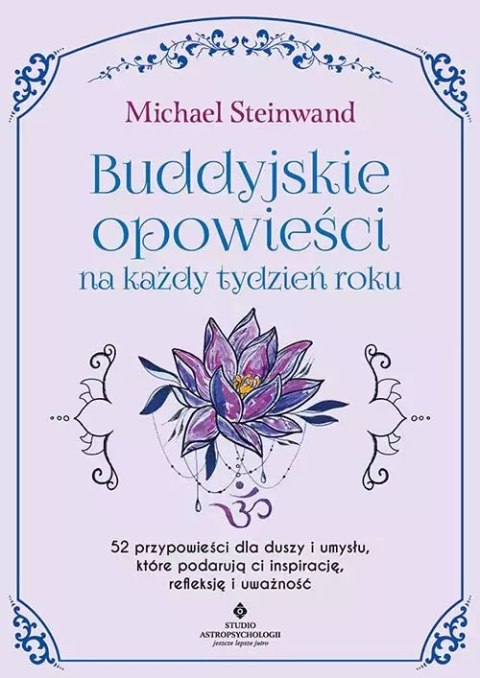 Buddyjskie opowieści na każdy tydzień roku. 52 przypowieści dla duszy i umysłu, które podarują ci inspirację, refleksję i uważno Buddyjskie opowieści na każdy tydzień roku. 52 przypowieści dla duszy i umysłu, które podarują ci inspirację, refleksję i uważno