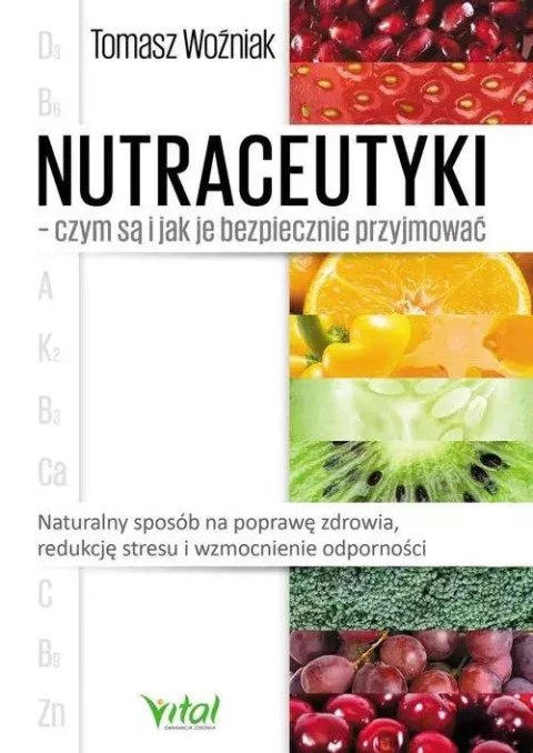 Nutraceutyki - czym są i jak je bezpiecznie przyjmować. Naturalny sposób na poprawę zdrowia, redukcję stresu i wzmocnienie odpor