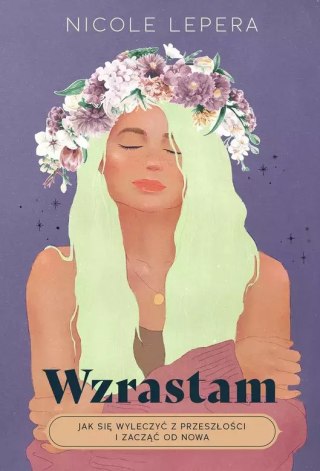 Wzrastam. Jak się wyleczyć z przeszłości i zacząć od nowa