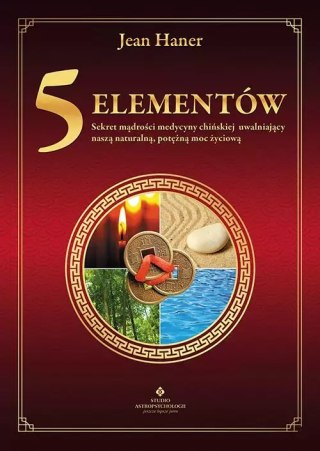 5 elementów - sekret mądrości medycyny chińskiej uwalniający naszą naturalną, potężną moc życiową