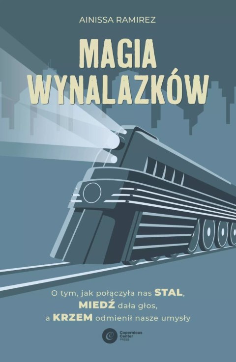 Magia wynalazków. O tym, jak połączyła nas stal, miedź dała głos, a krzem odmienił nasze umysły Magia wynalazków. O tym, jak połączyła nas stal, miedź dała głos, a krzem odmienił nasze umysły