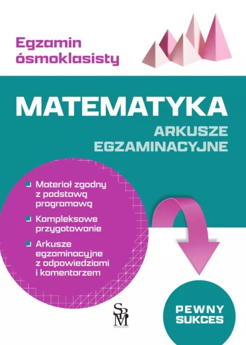 Matematyka. Arkusze egzaminacyjne. Egzamin ósmoklasisty Matematyka. Arkusze egzaminacyjne. Egzamin ósmoklasisty