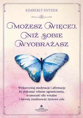 Możesz więcej, niż sobie wyobrażasz. Wykorzystaj medytacje i afirmacje, by pokonać własne ograniczenia, wzmocnić siły witalne i 