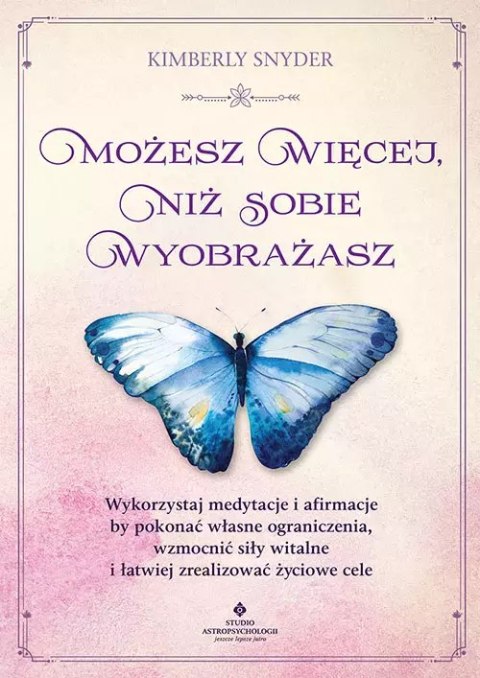 Możesz więcej, niż sobie wyobrażasz. Wykorzystaj medytacje i afirmacje, by pokonać własne ograniczenia, wzmocnić siły witalne i Możesz więcej, niż sobie wyobrażasz. Wykorzystaj medytacje i afirmacje, by pokonać własne ograniczenia, wzmocnić siły witalne i