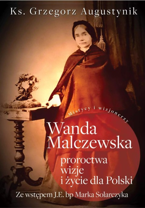 Wanda Malczewska. Proroctwa, wizje i życie dla Polski Wanda Malczewska. Proroctwa, wizje i życie dla Polski