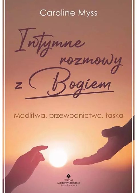 Intymne rozmowy z Bogiem. Modlitwa, przewodnictwo, łaska Intymne rozmowy z Bogiem. Modlitwa, przewodnictwo, łaska