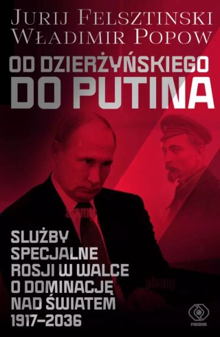 Od Dzierżyńskiego do Putina. Służby specjalne Rosji w walce o dominację nad światem 1917-2036
