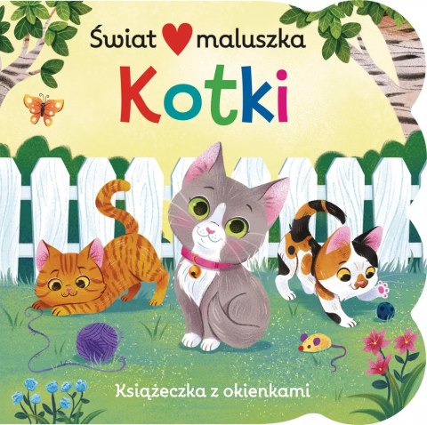 Świat maluszka. Kotki. Książeczka z okienkami Świat maluszka. Kotki. Książeczka z okienkami