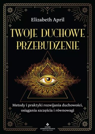 Twoje duchowe przebudzenie. Metody i praktyki rozwijania duchowości, osiągania szczęścia i równowagi