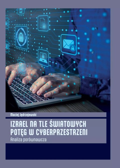 Izrael na tle światowych potęg w cyberprzestrzeni. Analiza porównawcza Izrael na tle światowych potęg w cyberprzestrzeni. Analiza porównawcza