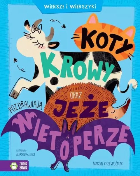 Koty, krowy oraz jeże pozdrawiają nietoperze. Wiersze i wierszyki Koty, krowy oraz jeże pozdrawiają nietoperze. Wiersze i wierszyki