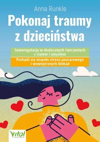 Pokonaj traumy z dzieciństwa. Samoregulacja w skutecznych ćwiczeniach z ciałem i umysłem