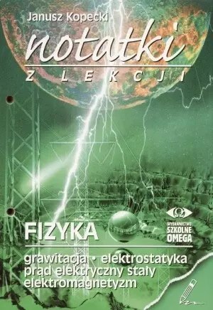 Notatki z lekcji. Fizyka. Grawitacja, elektrostatyka, prąd elektryczny stały, elektromagnetyzm