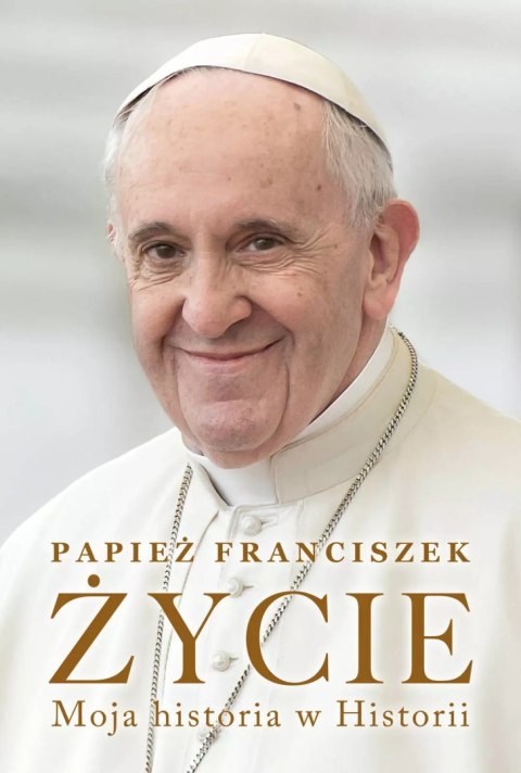 Papież Franciszek. Życie. Moja historia w Historii Papież Franciszek. Życie. Moja historia w Historii