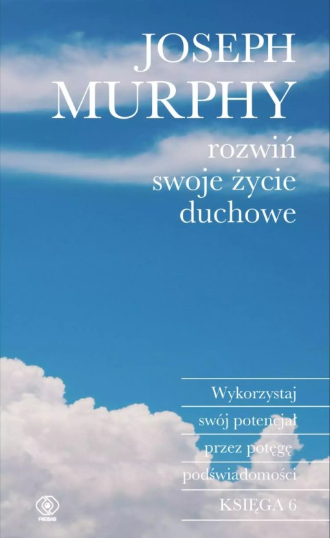 Rozwiń swoje życie duchowe. Wykorzystaj swój potencjał przez potęgę podświadomości Rozwiń swoje życie duchowe. Wykorzystaj swój potencjał przez potęgę podświadomości