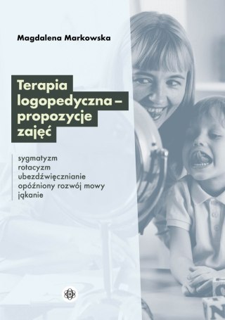 Terapia logopedyczna - propozycje zajęć. Sygmatyzm, rotacyzm, ubezdźwięcznianie, opóźniony rozwój mowy, jąkanie