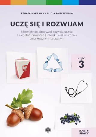 Uczę się i rozwijam. Karty pracy. Część 3. Materiały do obserwacji rozwoju ucznia z niepełnosprawnością intelektualną w stopniu 