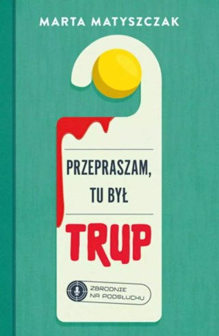 Zbrodnie na podsłuchu. Tom 1. Przepraszam, tu był trup