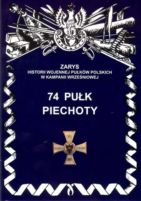 74 Pułk Piechoty Zarys Historii Wojennej Pułków Polskich w Kampanii Wrześniowej 74 Pułk Piechoty Zarys Historii Wojennej Pułków Polskich w Kampanii Wrześniowej
