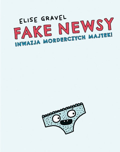 Fake newsy. Inwazja morderczych majtek! Fake newsy. Inwazja morderczych majtek!