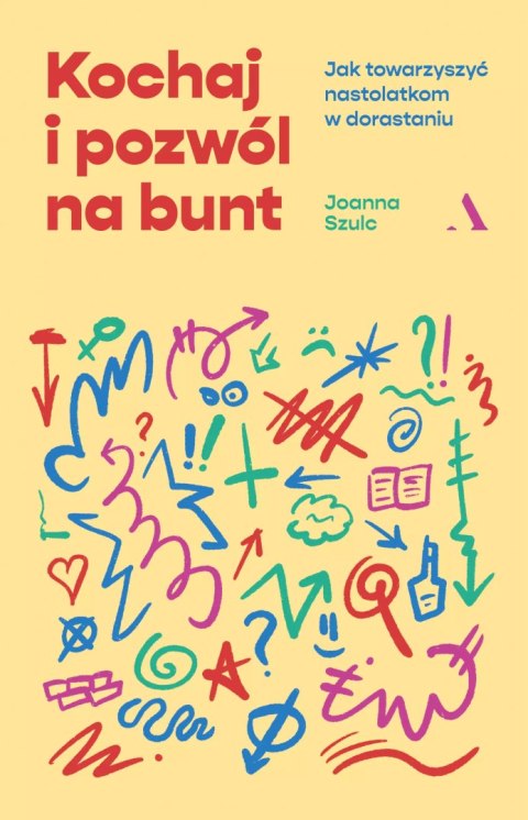 Kochaj i pozwól na bunt. Jak towarzyszyć nastolatkom w dorastaniu Kochaj i pozwól na bunt. Jak towarzyszyć nastolatkom w dorastaniu