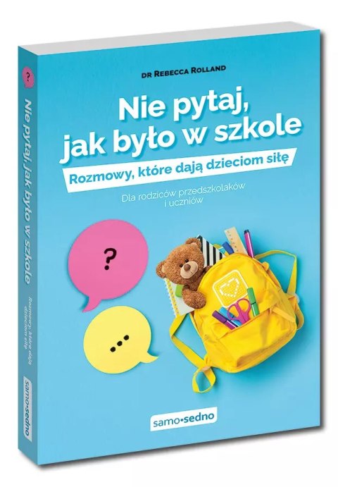 Nie pytaj, jak było w szkole. Rozmowy, które dają dzieciom siłę. Dla rodziców przedszkolaków i uczniów Nie pytaj, jak było w szkole. Rozmowy, które dają dzieciom siłę. Dla rodziców przedszkolaków i uczniów