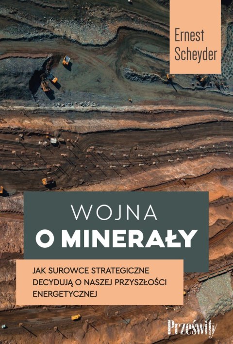 Wojna o minerały. Jak surowce strategiczne decydują o naszej przyszłości energetycznej Wojna o minerały. Jak surowce strategiczne decydują o naszej przyszłości energetycznej