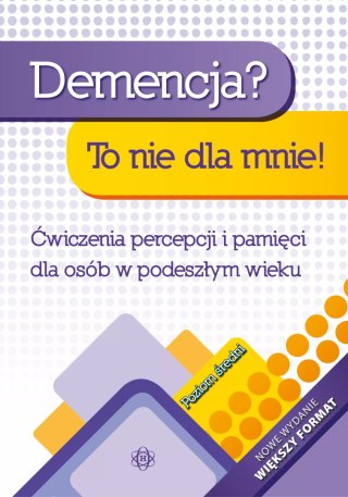 Demencja? To nie dla mnie! Poziom średni. Ćwiczenia percepcji i pamięci dla osób w podeszłym wieku