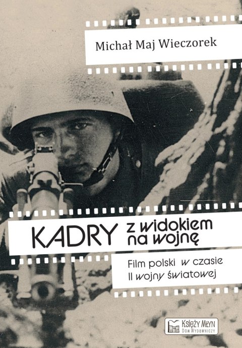 Kadry z widokiem na wojnę. Film polski w czasie II wojny światowej Kadry z widokiem na wojnę. Film polski w czasie II wojny światowej
