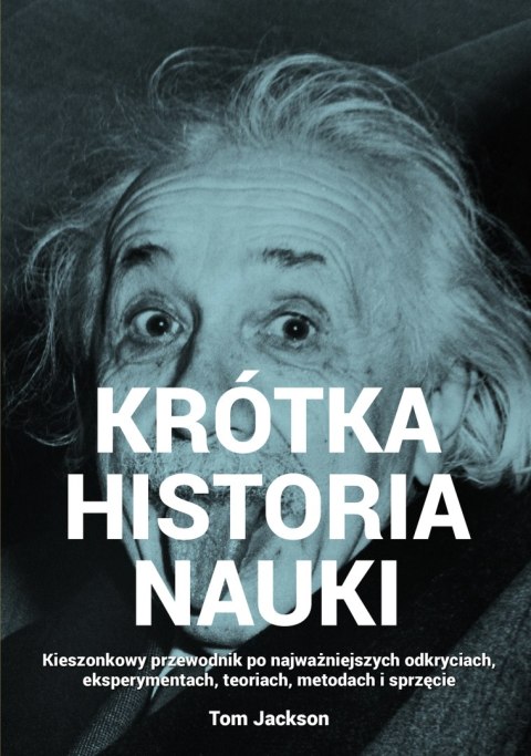 Krótka historia nauki. Kieszonkowy przewodnik po najważniejszych odkryciach, eksperymentach, teoriach, metodach i sprzęcie Krótka historia nauki. Kieszonkowy przewodnik po najważniejszych odkryciach, eksperymentach, teoriach, metodach i sprzęcie