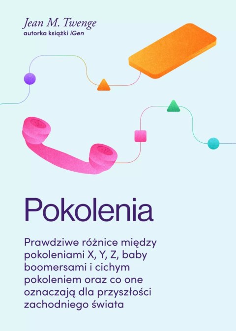 Pokolenia. Prawdziwe różnice między pokoleniami X, Y, Z, baby boomersami i cichym pokoleniem oraz co one oznaczają dla przyszłoś Pokolenia. Prawdziwe różnice między pokoleniami X, Y, Z, baby boomersami i cichym pokoleniem oraz co one oznaczają dla przyszłoś
