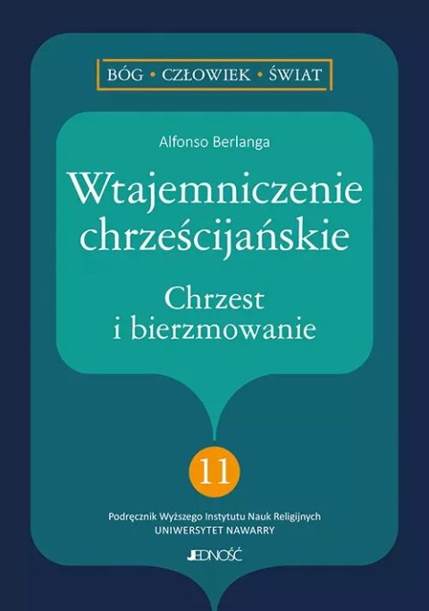 Wtajemniczenie chrześcijańskie. Chrzest i bierzmowanie. (seria: Bóg - Człowiek - Świat nr 11) Wtajemniczenie chrześcijańskie. Chrzest i bierzmowanie. (seria: Bóg - Człowiek - Świat nr 11)