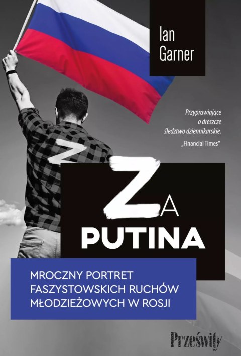 Za Putina. Mroczny portret faszystowskich ruchów młodzieżowych w Rosji Za Putina. Mroczny portret faszystowskich ruchów młodzieżowych w Rosji