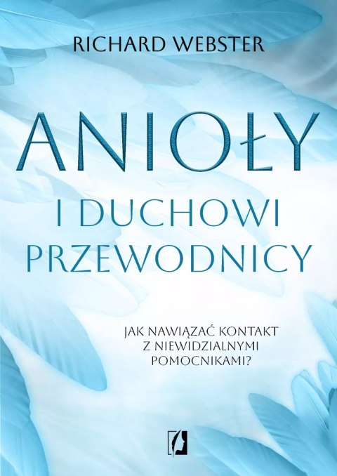 Anioły i duchowi przewodnicy. Jak nawiązać kontakt z niewidzialnymi pomocnikami? Anioły i duchowi przewodnicy. Jak nawiązać kontakt z niewidzialnymi pomocnikami?