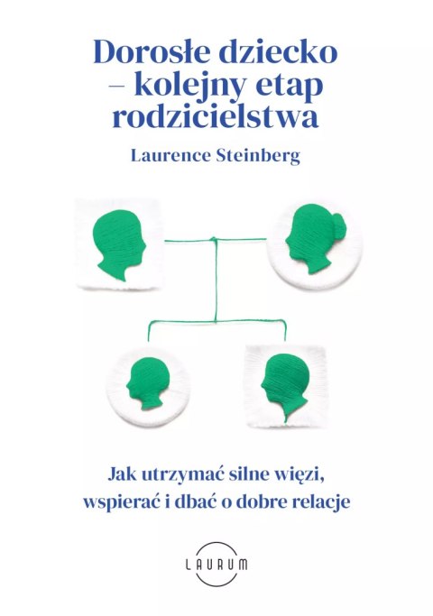 Dorosłe dziecko - kolejny etap rodzicielstwa. Jak utrzymać silne więzi, wspierać i dbać o dobre relacje Dorosłe dziecko - kolejny etap rodzicielstwa. Jak utrzymać silne więzi, wspierać i dbać o dobre relacje