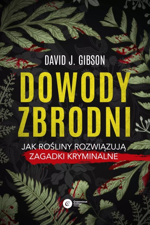 Dowody zbrodni. Jak rośliny rozwiązują zagadki kryminalne Dowody zbrodni. Jak rośliny rozwiązują zagadki kryminalne